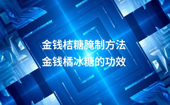 金钱桔糖腌制方法 金钱橘冰糖的功效